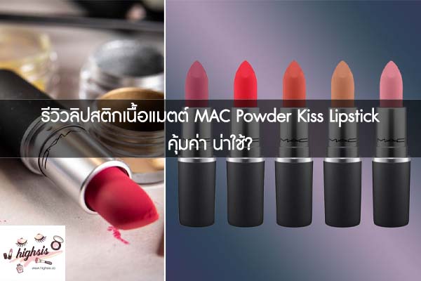 รีวิวลิปสติกเนื้อแมตต์ MAC Powder Kiss Lipstick คุ้มค่า น่าใช้?