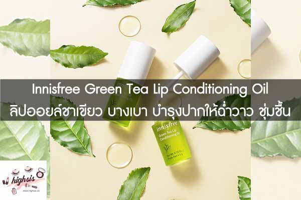 Innisfree Green Tea Lip Conditioning Oil ลิปออยล์ชาเขียว บางเบา บำรุงปากให้ฉ่ำวาว ชุ่มชื้น