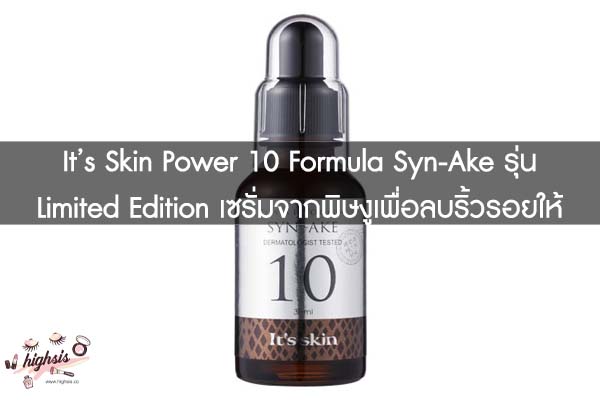 It’s Skin Power 10 Formula Syn-Ake รุ่น Limited Edition เซรั่มจากพิษงูเพื่อลบริ้วรอยให้หายไป #ของมันต้องมี