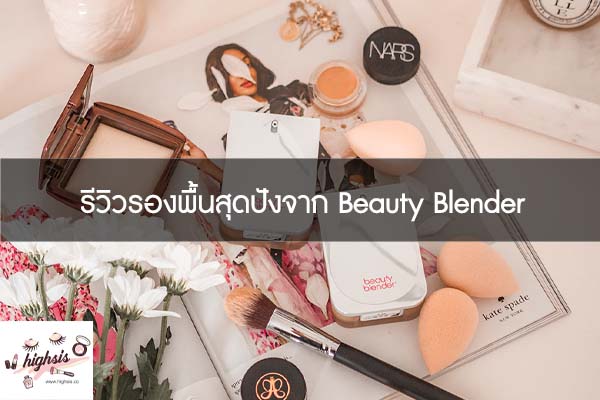 รีวิวรองพื้นสุดปังจาก Beauty Blender #ของมันต้องมี