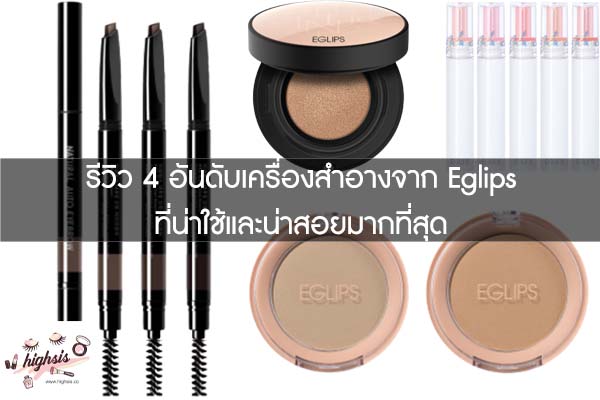 รีวิว 4 อันดับเครื่องสำอางจาก Eglips ที่น่าใช้และน่าสอยมากที่สุด