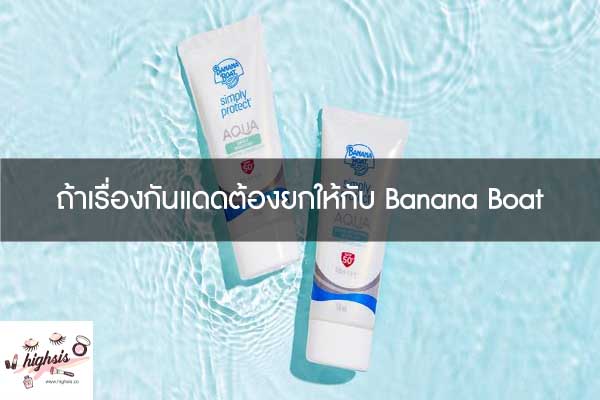 ถ้าเรื่องกันแดดต้องยกให้กับ Banana Boat