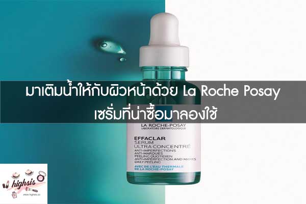 มาเติมน้ำให้กับผิวหน้าด้วย La Roche Posay เซรั่มที่น่าซื้อมาลองใช้