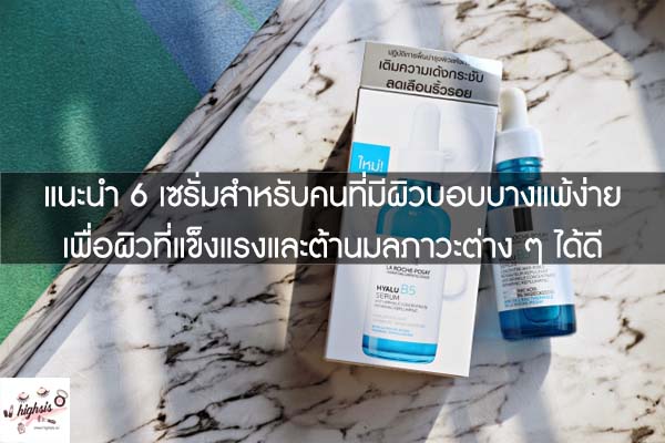 แนะนำ 6 เซรั่มสำหรับคนที่มีผิวบอบบางแพ้ง่าย เพื่อผิวที่แข็งแรงและต้านมลภาวะต่าง ๆ ได้ดี