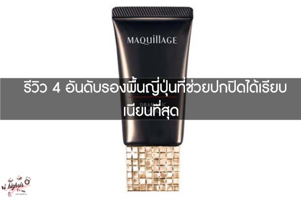 รีวิว 4 อันดับรองพื้นญี่ปุ่นที่ช่วยปกปิดได้เรียบเนียนที่สุด